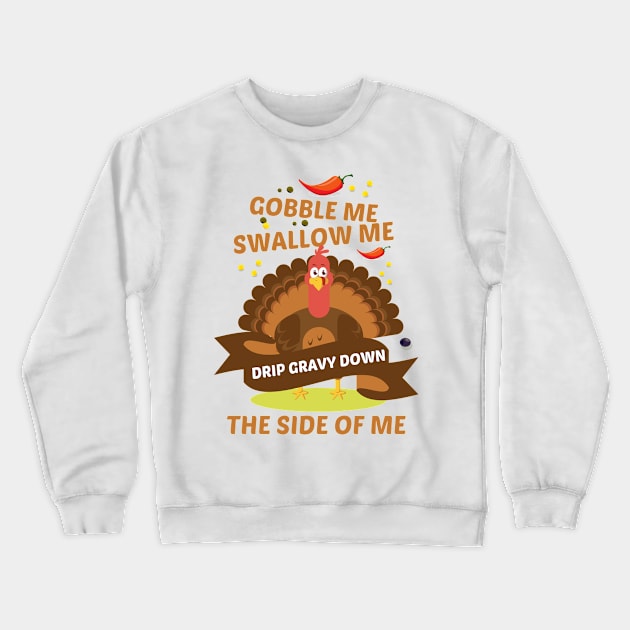 gobble me swallow me drip gravy down the side of me Crewneck Sweatshirt by yusufdehbi